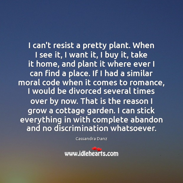 I can’t resist a pretty plant. When I see it, I want Cassandra Danz Picture Quote