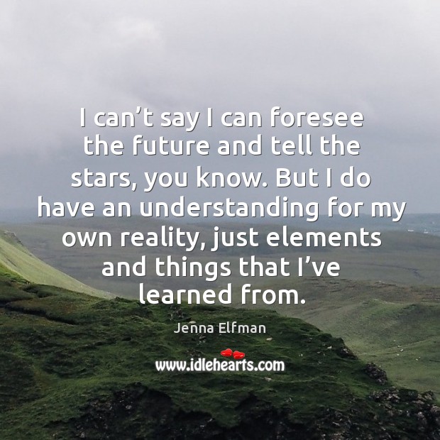 I can’t say I can foresee the future and tell the stars, you know. Jenna Elfman Picture Quote
