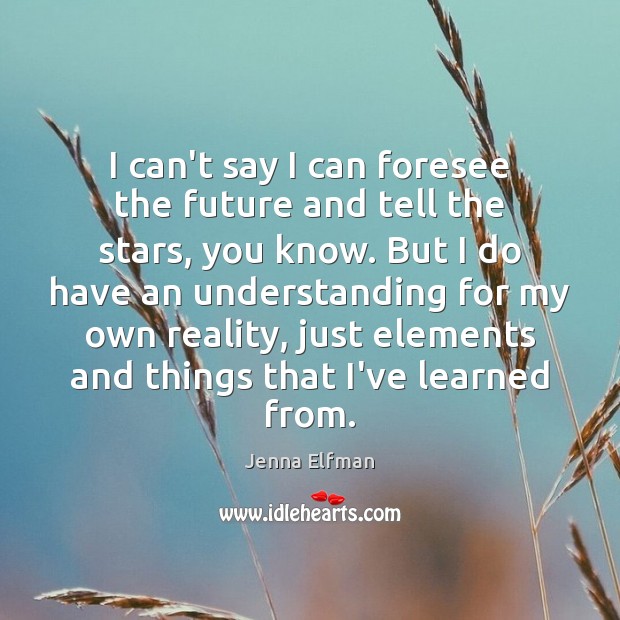 I can’t say I can foresee the future and tell the stars, Jenna Elfman Picture Quote
