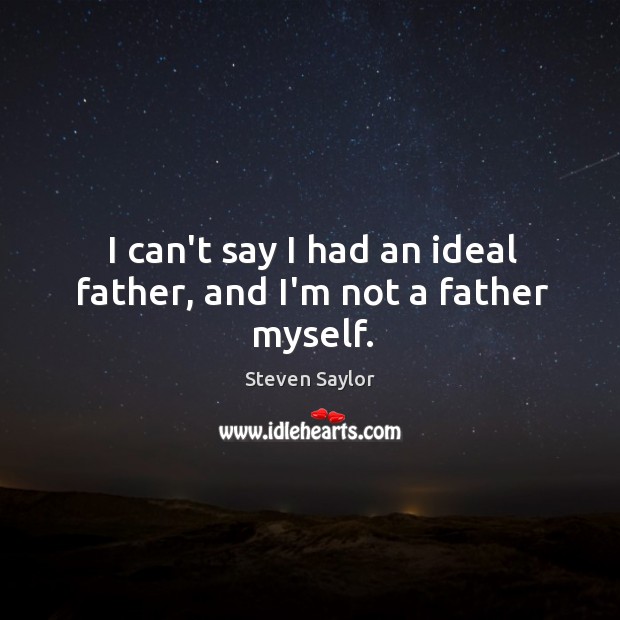 I can’t say I had an ideal father, and I’m not a father myself. Steven Saylor Picture Quote