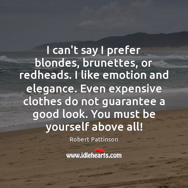 I can’t say I prefer blondes, brunettes, or redheads. I like emotion Be Yourself Quotes Image