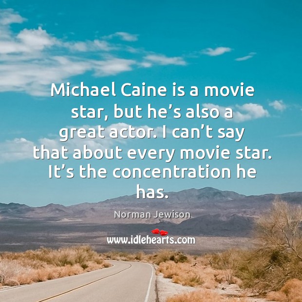I can’t say that about every movie star. It’s the concentration he has. Norman Jewison Picture Quote