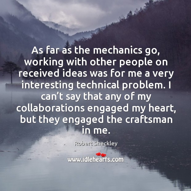 I can’t say that any of my collaborations engaged my heart, but they engaged the craftsman in me. Robert Sheckley Picture Quote