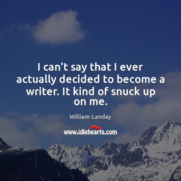I can’t say that I ever actually decided to become a writer. It kind of snuck up on me. William Landay Picture Quote