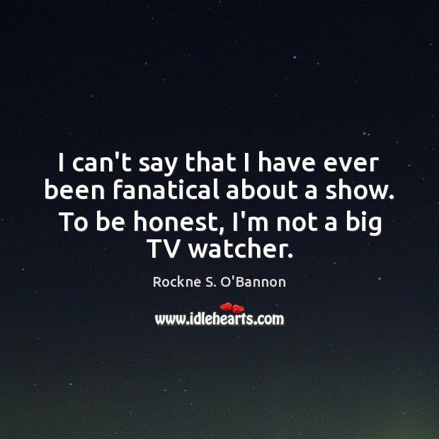 I can’t say that I have ever been fanatical about a show. Honesty Quotes Image