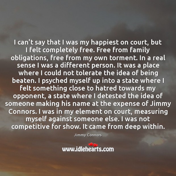 I can’t say that I was my happiest on court, but I Jimmy Connors Picture Quote