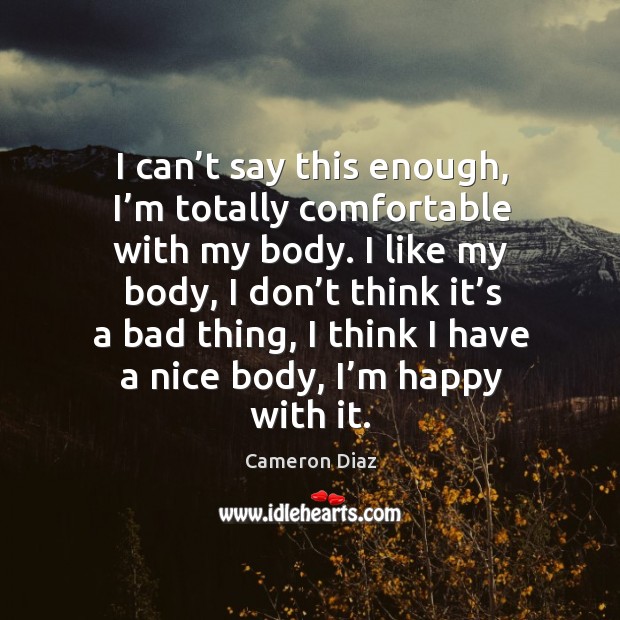 I can’t say this enough, I’m totally comfortable with my body. Image