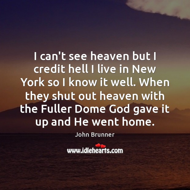 I can’t see heaven but I credit hell I live in New John Brunner Picture Quote