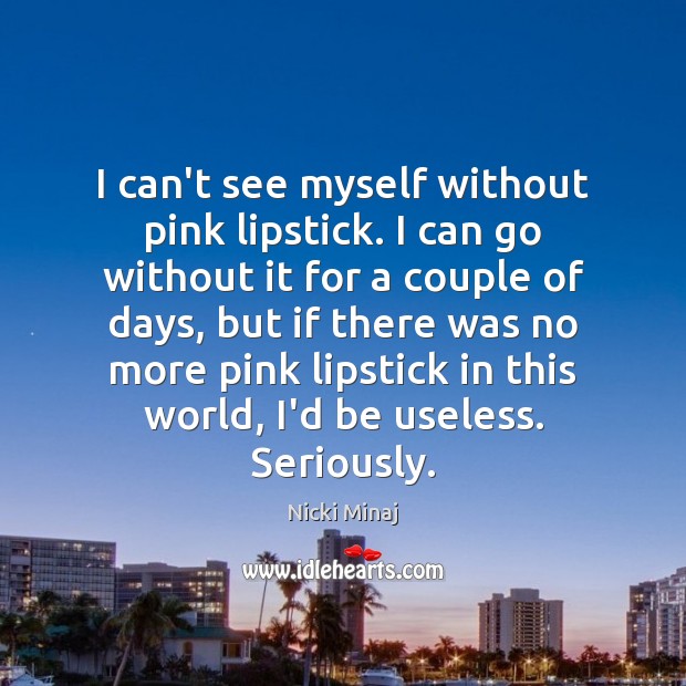 I can’t see myself without pink lipstick. I can go without it Nicki Minaj Picture Quote