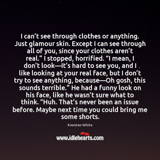 I can’t see through clothes or anything. Just glamour skin. Except Kiersten White Picture Quote
