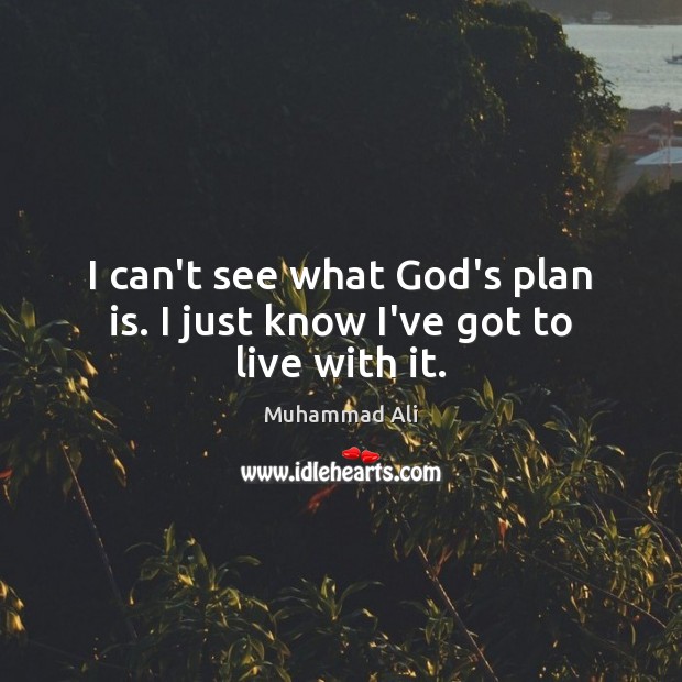 I can’t see what God’s plan is. I just know I’ve got to live with it. Image