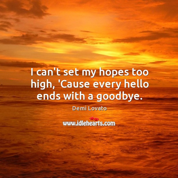 I can’t set my hopes too high, ‘Cause every hello ends with a goodbye. Image