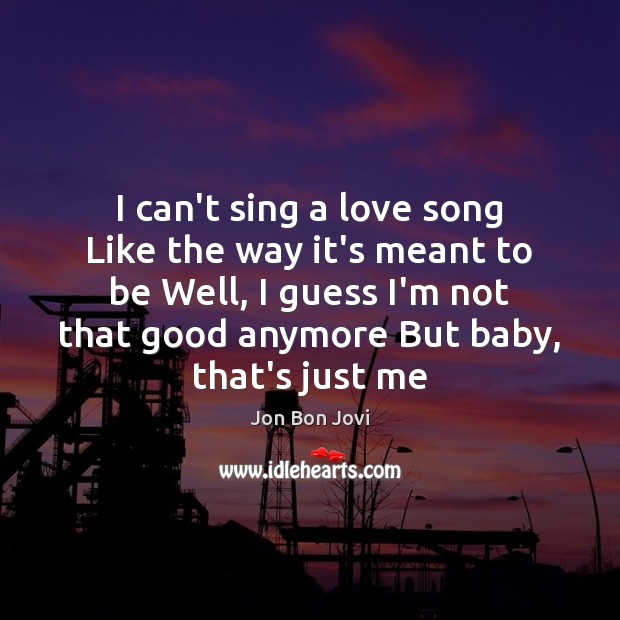 I can’t sing a love song Like the way it’s meant to Jon Bon Jovi Picture Quote