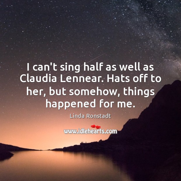 I can’t sing half as well as Claudia Lennear. Hats off to Linda Ronstadt Picture Quote