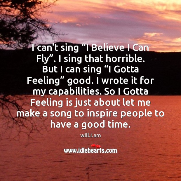 I can’t sing “I Believe I Can Fly”. I sing that horrible. will.i.am Picture Quote
