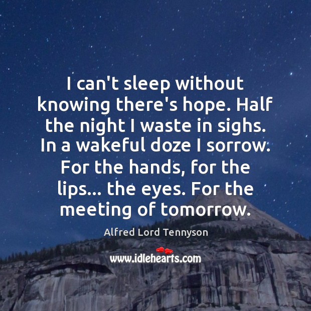 I can’t sleep without knowing there’s hope. Half the night I waste Alfred Lord Tennyson Picture Quote