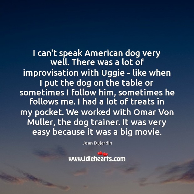 I can’t speak American dog very well. There was a lot of Jean Dujardin Picture Quote