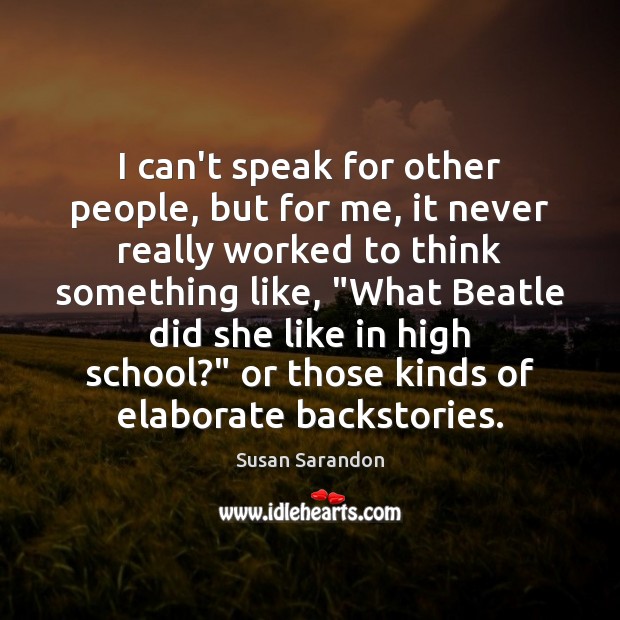 I can’t speak for other people, but for me, it never really Susan Sarandon Picture Quote