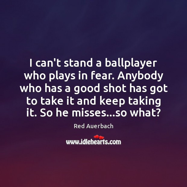 I can’t stand a ballplayer who plays in fear. Anybody who has Red Auerbach Picture Quote