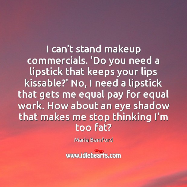 I can’t stand makeup commercials. ‘Do you need a lipstick that keeps Maria Bamford Picture Quote