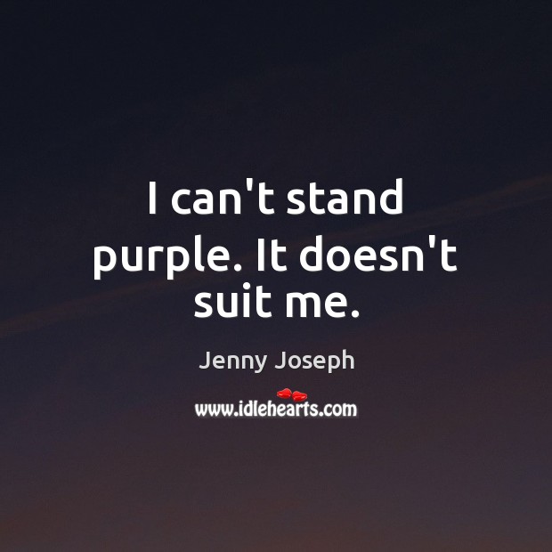 I can’t stand purple. It doesn’t suit me. Image