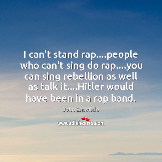 I can’t stand rap….people who can’t sing do rap….you can John Entwistle Picture Quote