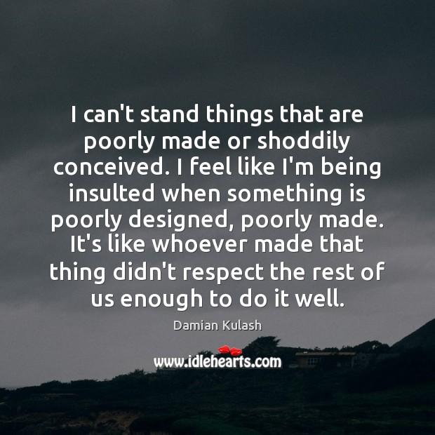 I can’t stand things that are poorly made or shoddily conceived. I Damian Kulash Picture Quote