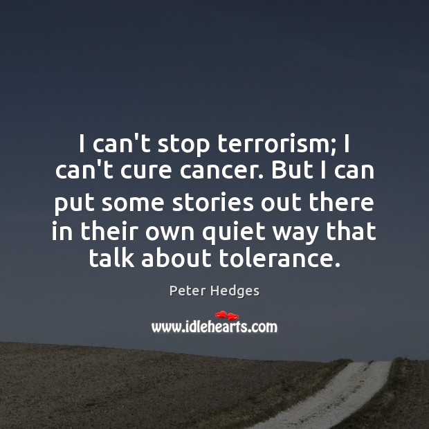 I can’t stop terrorism; I can’t cure cancer. But I can put Peter Hedges Picture Quote