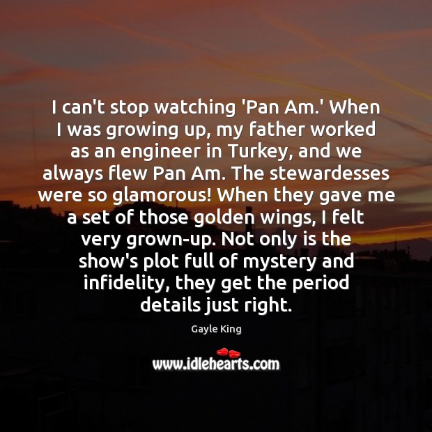 I can’t stop watching ‘Pan Am.’ When I was growing up, Gayle King Picture Quote
