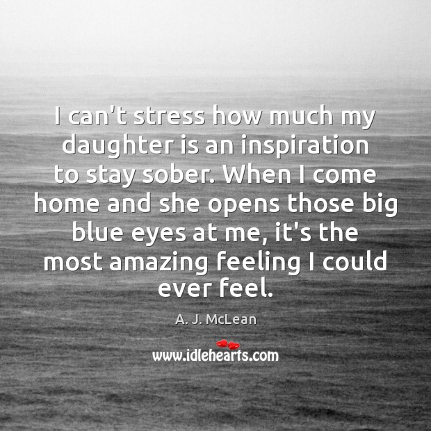 I can’t stress how much my daughter is an inspiration to stay Daughter Quotes Image