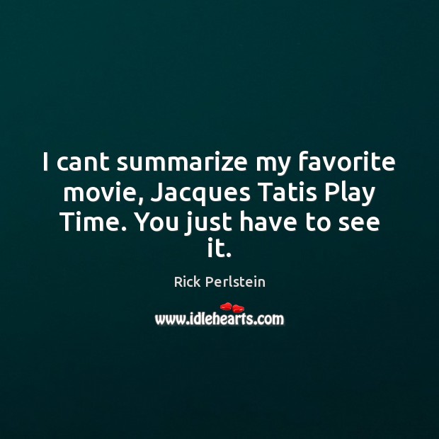 I cant summarize my favorite movie, Jacques Tatis Play Time. You just have to see it. Rick Perlstein Picture Quote