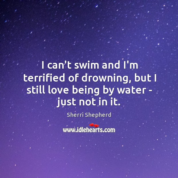 I can’t swim and I’m terrified of drowning, but I still love Sherri Shepherd Picture Quote