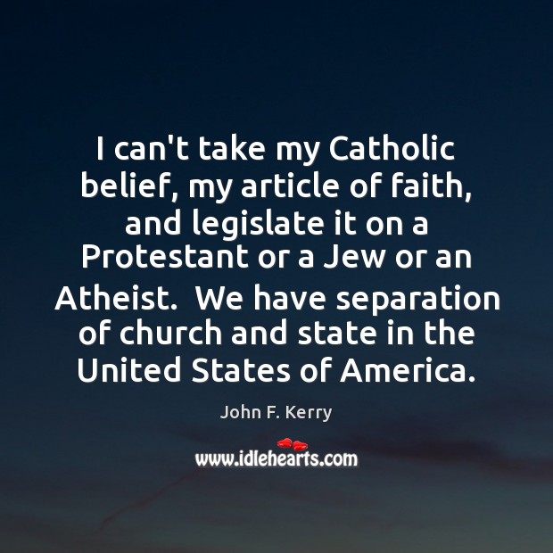 I can’t take my Catholic belief, my article of faith, and legislate Image