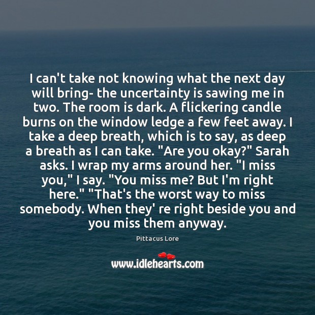 I can’t take not knowing what the next day will bring- the Miss You Quotes Image