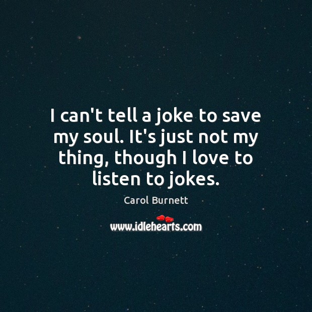 I can’t tell a joke to save my soul. It’s just not Carol Burnett Picture Quote