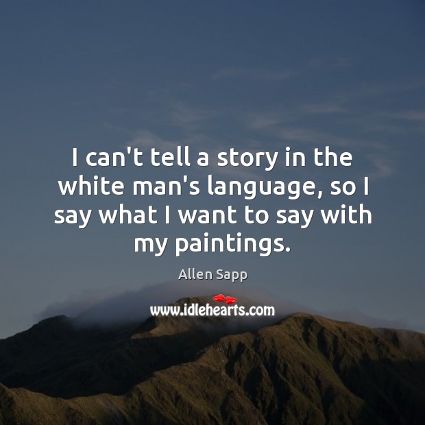 I can’t tell a story in the white man’s language, so I Allen Sapp Picture Quote