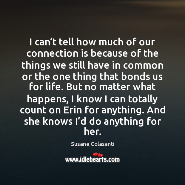 I can’t tell how much of our connection is because of Susane Colasanti Picture Quote