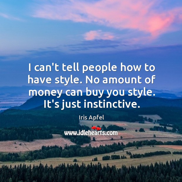 I can’t tell people how to have style. No amount of money Image