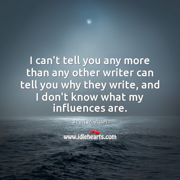 I can’t tell you any more than any other writer can tell Jean M. Auel Picture Quote