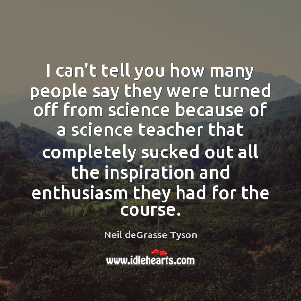 I can’t tell you how many people say they were turned off Neil deGrasse Tyson Picture Quote
