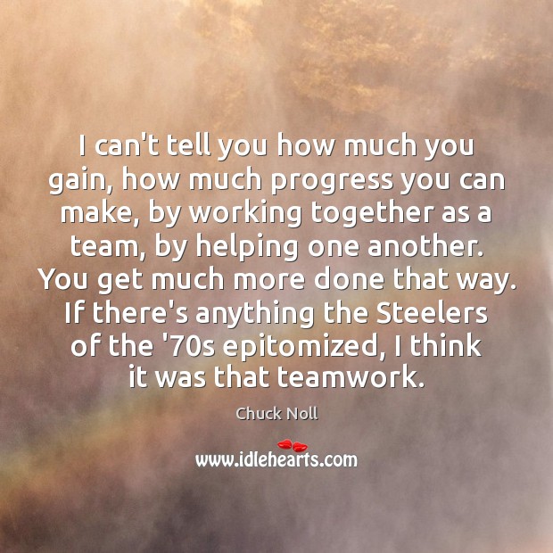 I can’t tell you how much you gain, how much progress you Chuck Noll Picture Quote