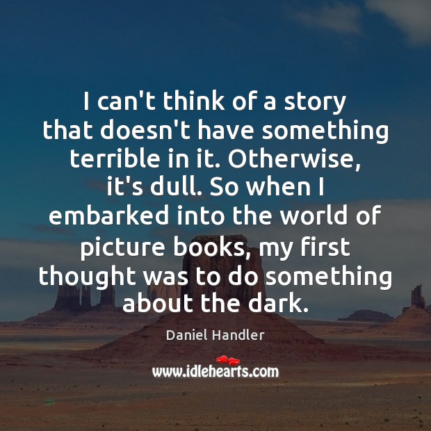 I can’t think of a story that doesn’t have something terrible in Daniel Handler Picture Quote