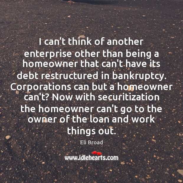I can’t think of another enterprise other than being a homeowner that Eli Broad Picture Quote