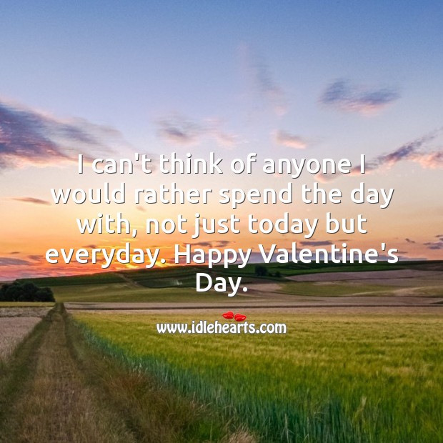 I can’t think of anyone I would rather spend the day with, not just today but everyday. Valentine’s Day Messages Image