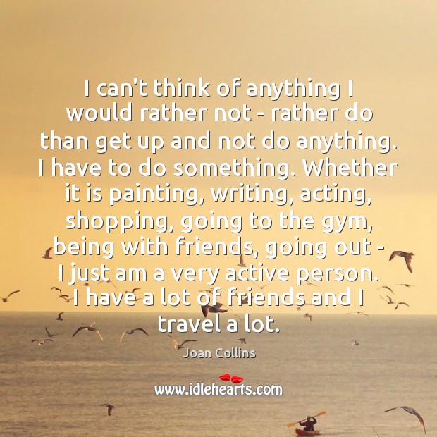 I can’t think of anything I would rather not – rather do Joan Collins Picture Quote