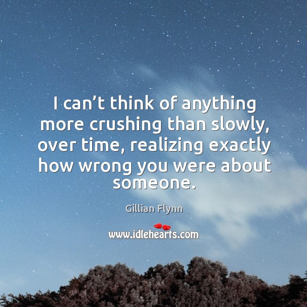 I can’t think of anything more crushing than slowly, over time Gillian Flynn Picture Quote