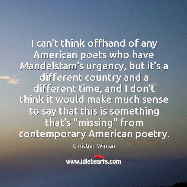 I can’t think offhand of any American poets who have Mandelstam’s urgency, Christian Wiman Picture Quote