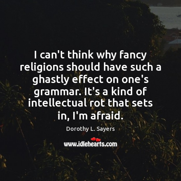 I can’t think why fancy religions should have such a ghastly effect Dorothy L. Sayers Picture Quote