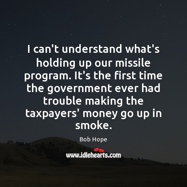 I can’t understand what’s holding up our missile program. It’s the first Bob Hope Picture Quote