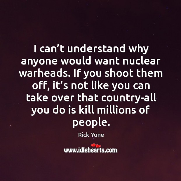 I can’t understand why anyone would want nuclear warheads. Image